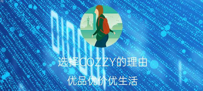 选择COZZY的理由（优品优价优生活）