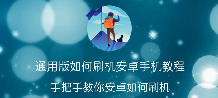 通用版如何刷机安卓手机教程（手把手教你安卓如何刷机）