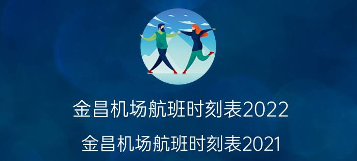 金昌机场航班时刻表2022（金昌机场航班时刻表2021）