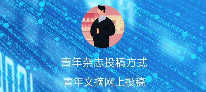 青年杂志投稿方式（青年文摘网上投稿）