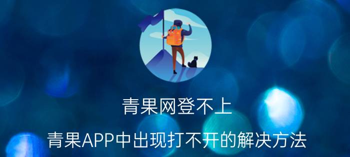 青果网登不上（青果APP中出现打不开的解决方法）