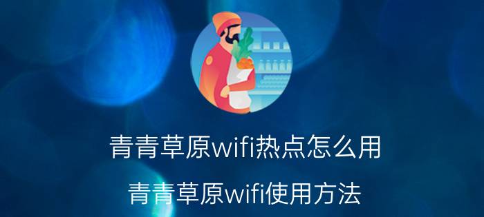 青青草原wifi热点怎么用？青青草原wifi使用方法