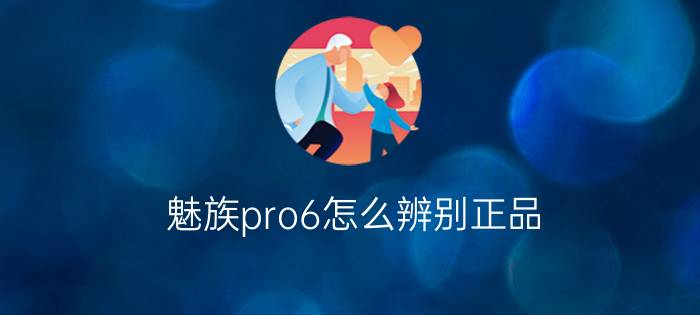 魅族pro6怎么辨别正品