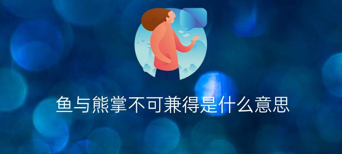 鱼与熊掌不可兼得是什么意思