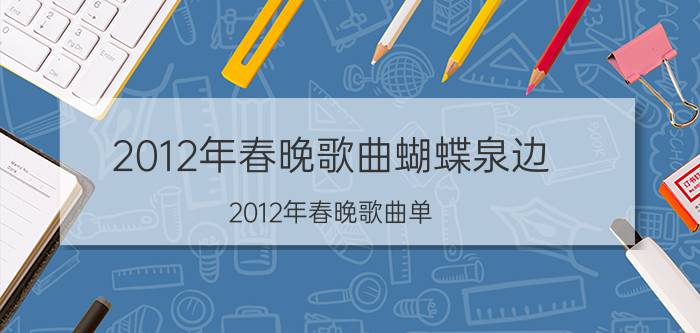 2012年春晚歌曲蝴蝶泉边（2012年春晚歌曲单）