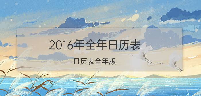 2016年全年日历表(日历表全年版)