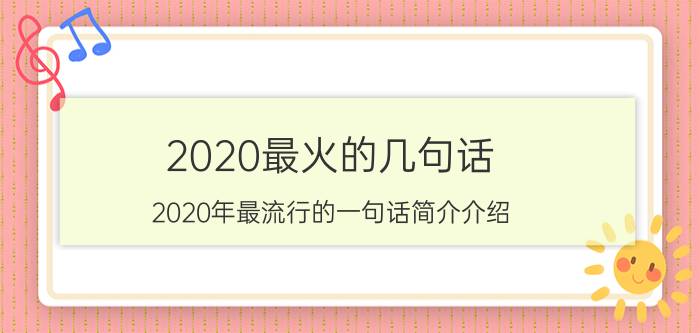 2020最火的几句话（2020年最流行的一句话简介介绍）