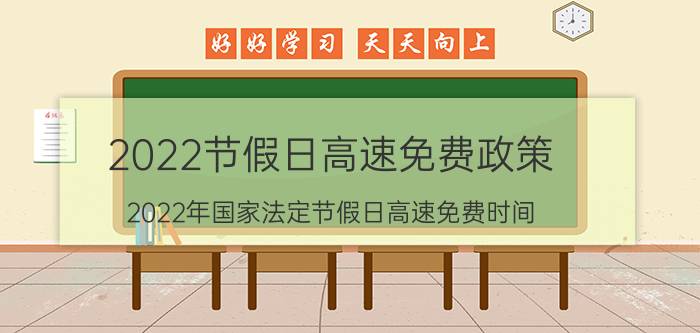 2022节假日高速免费政策（2022年国家法定节假日高速免费时间）