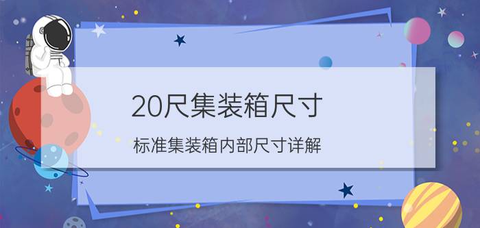 20尺集装箱尺寸（标准集装箱内部尺寸详解）