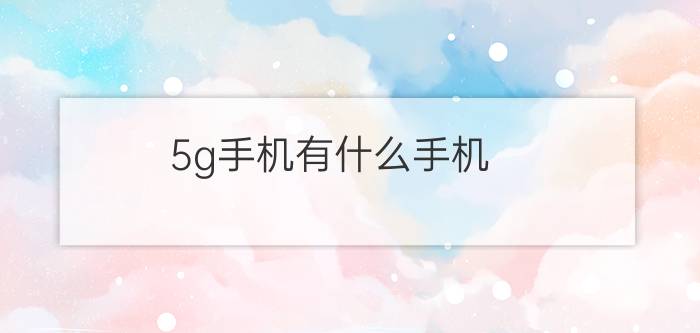 5g手机有什么手机