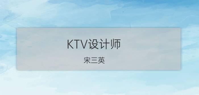 KTV设计师（宋三英）