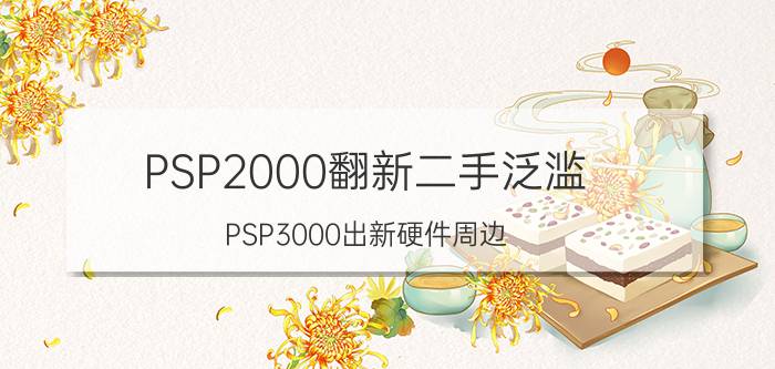 PSP2000翻新二手泛滥!PSP3000出新硬件周边