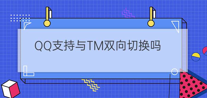 QQ支持与TM双向切换吗