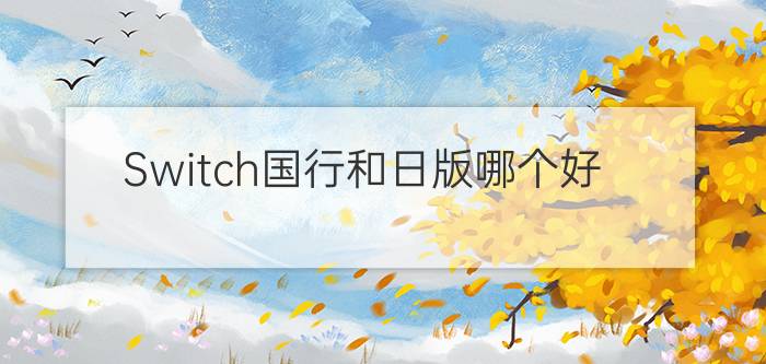 Switch国行和日版哪个好？