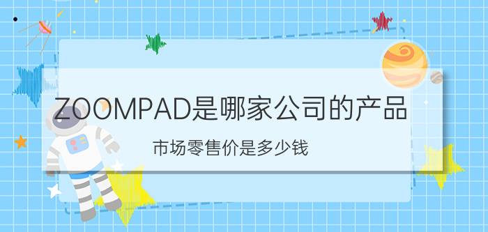 ZOOMPAD是哪家公司的产品（市场零售价是多少钱）