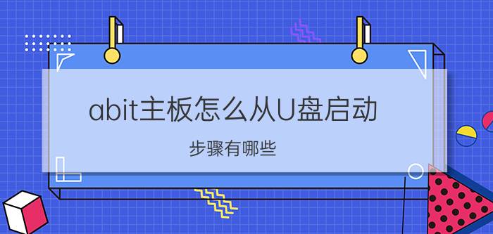 abit主板怎么从U盘启动？步骤有哪些？【详解】