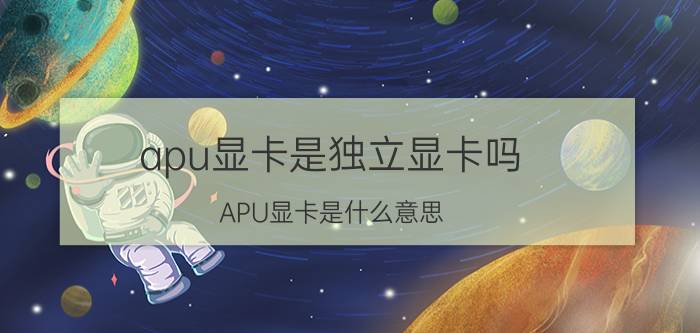 apu显卡是独立显卡吗（APU显卡是什么意思）