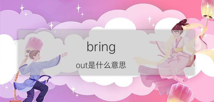 bring（out是什么意思）