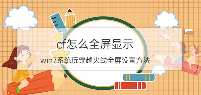 cf怎么全屏显示（win7系统玩穿越火线全屏设置方法）