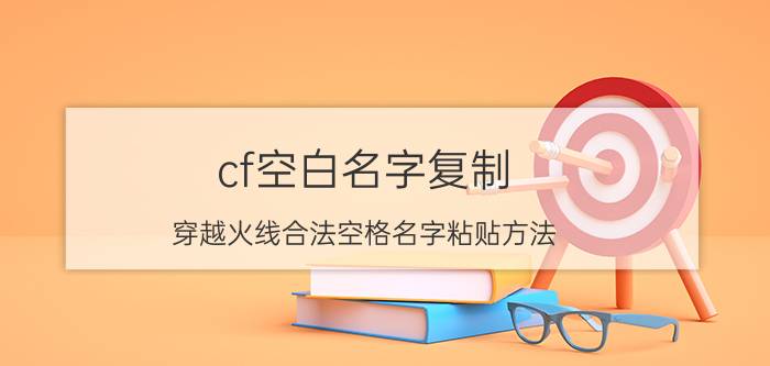 cf空白名字复制（穿越火线合法空格名字粘贴方法）