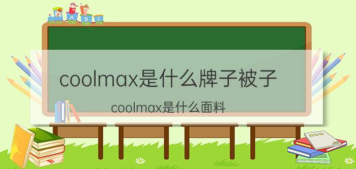 coolmax是什么牌子被子（coolmax是什么面料）