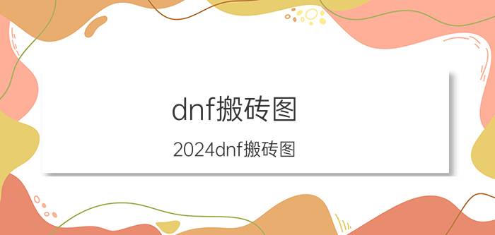 dnf搬砖图(2024dnf搬砖图)