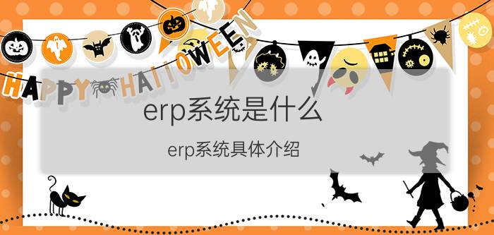 erp系统是什么？erp系统具体介绍