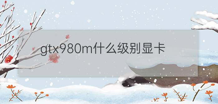 gtx980m什么级别显卡