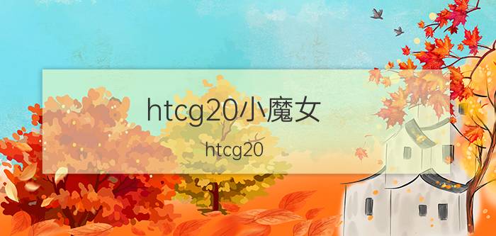 htcg20小魔女（htcg20）