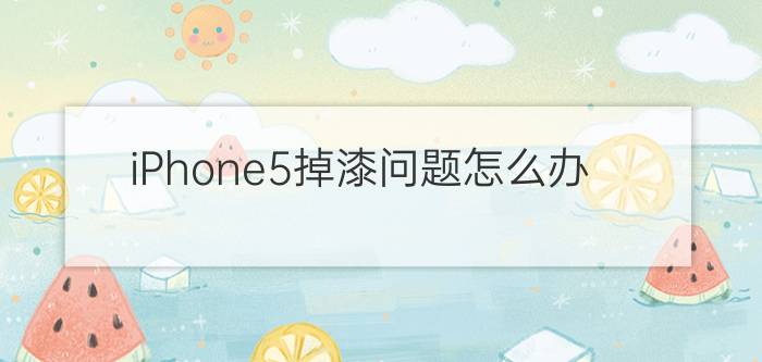 iPhone5掉漆问题怎么办