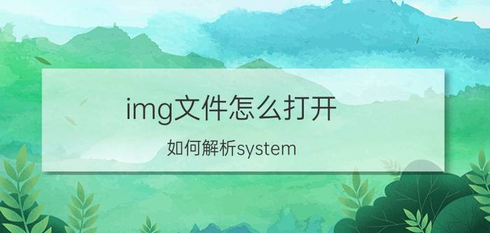 img文件怎么打开？如何解析system.img