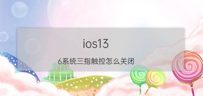 ios13.6系统三指触控怎么关闭