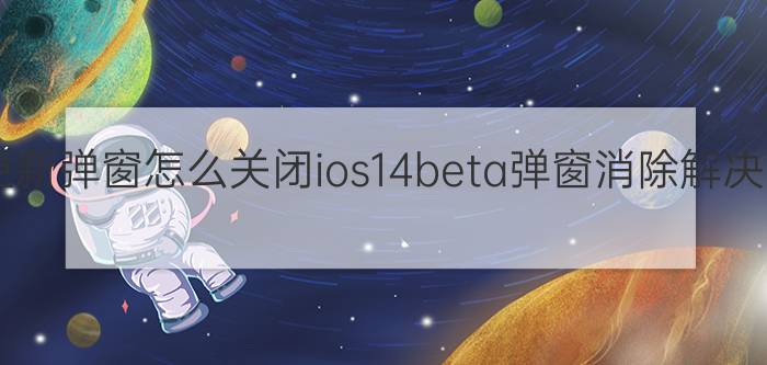 ios14更新弹窗怎么关闭ios14beta弹窗消除解决方法