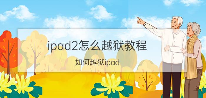 ipad2怎么越狱教程（如何越狱ipad）