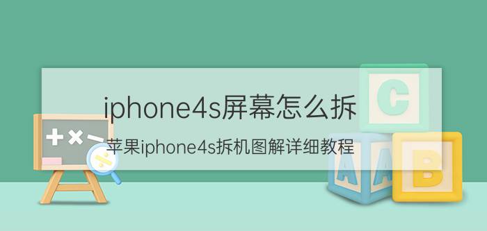 iphone4s屏幕怎么拆（苹果iphone4s拆机图解详细教程）