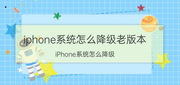 iphone系统怎么降级老版本（iPhone系统怎么降级）