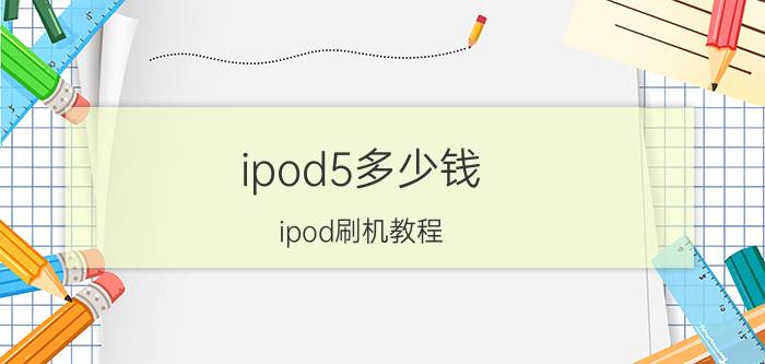 ipod5多少钱？ipod刷机教程