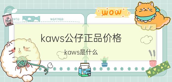 kaws公仔正品价格（kaws是什么）