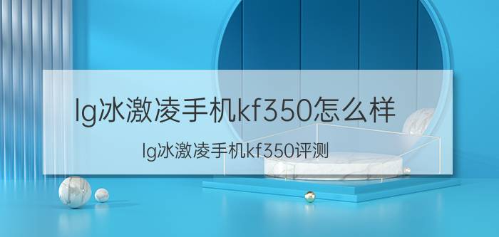 lg冰激凌手机kf350怎么样？lg冰激凌手机kf350评测