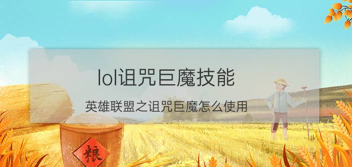 lol诅咒巨魔技能（英雄联盟之诅咒巨魔怎么使用）