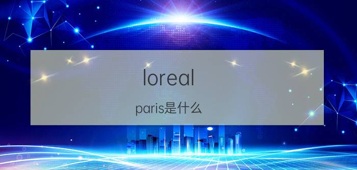 loreal（paris是什么）