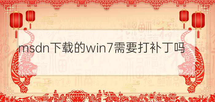 msdn下载的win7需要打补丁吗