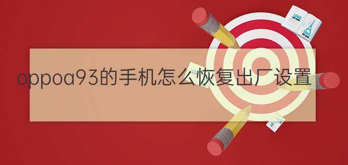 oppoa93的手机怎么恢复出厂设置