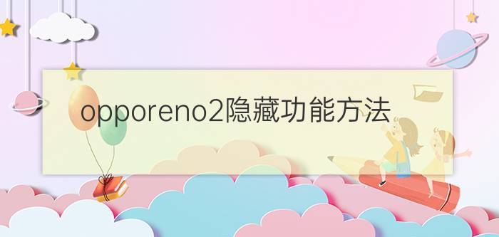 opporeno2隐藏功能方法