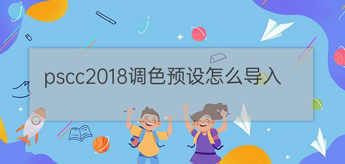 pscc2018调色预设怎么导入