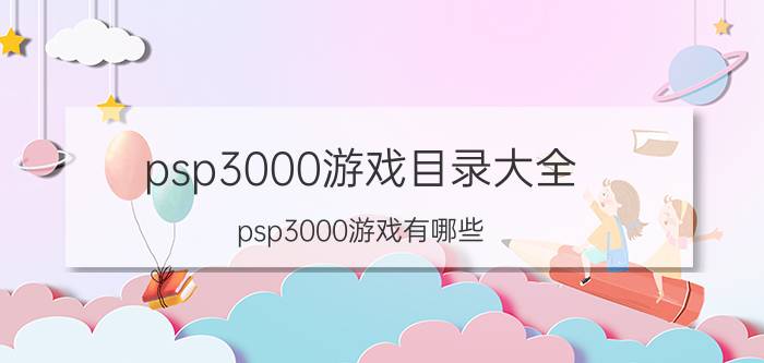 psp3000游戏目录大全（psp3000游戏有哪些）