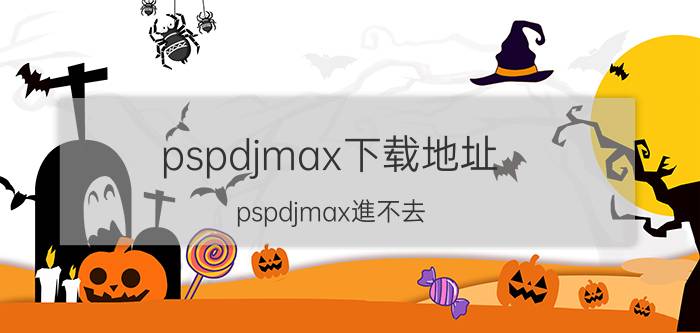 pspdjmax下载地址（pspdjmax進不去）