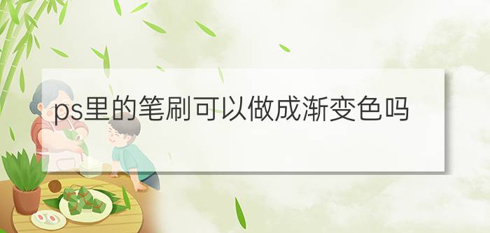 ps里的笔刷可以做成渐变色吗