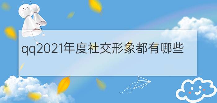 qq2021年度社交形象都有哪些