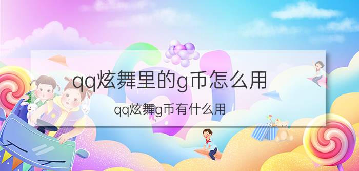 qq炫舞里的g币怎么用（qq炫舞g币有什么用）